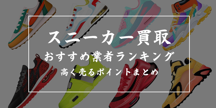 スニーカー売るならどこがいい？おすすめ買取業者ランキング【評判の良い10選を紹介】