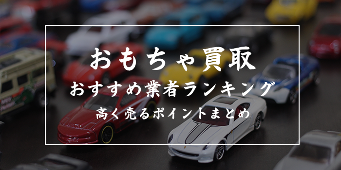 おもちゃ買取おすすめ口コミの良い11業者【どこがいい？セカンドストリートの買取価格は？】