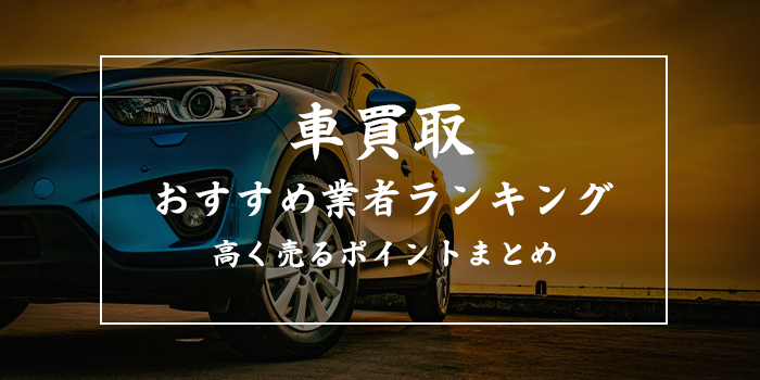 車売るならどこがいい？車買取業者おすすめランキング【口コミが良い高価査定専門店15選比較】