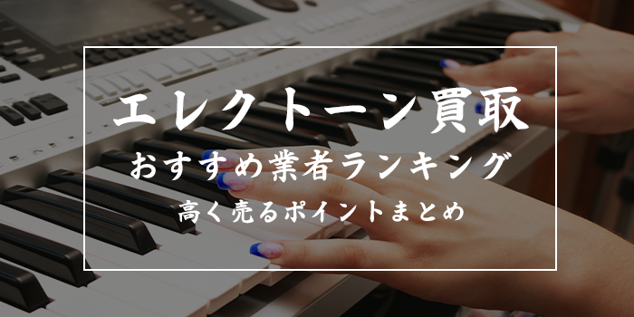 エレクトーン買取業者おすすめランキング12選【ヤマハel500・el900はいくら？口コミの良い処分業者を厳選】