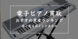 電子ピアノ売るならどこがいい?買取業者おすすめランキング9選【ブックオフは何位?買取価格相場も紹介】