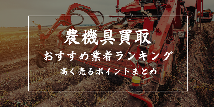 農機具買取業者おすすめランキング！評判・口コミの良い人気13選比較【農機具プレジャーは何位？】