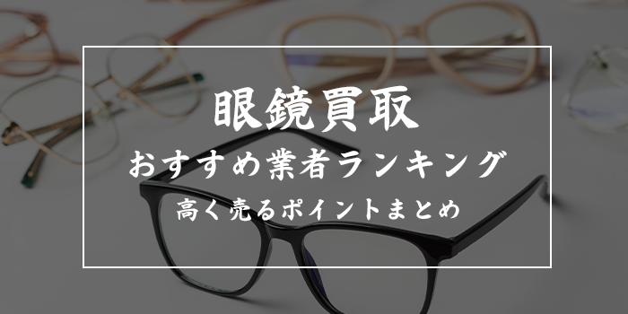 眼鏡買取おすすめランキング9選【メガネ売るならどこ？セカスト・ハードオフ・ブックオフ・眼鏡市場・JINSは何位？】