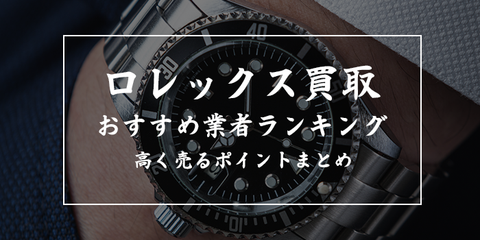 ロレックス高価買取店ランキングおすすめ12選【売るならどこがいい？一番高いのは？】