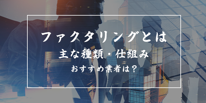 ファクタリングとは？【種類・仕組み・注意点をわかりやすく解説】