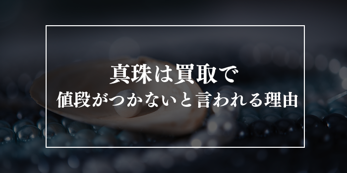 真珠は買取で値段がつかないと言われる理由！高額で売る方法は？